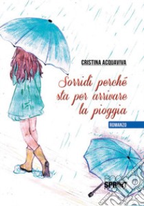 Sorridi perché sta per arrivare la pioggia libro di Acquaviva Cristina