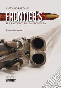 Frontier's. Tre racconti dalla frontiera libro di Balzani Antonio