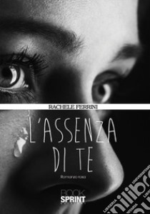 L'assenza di te libro di Ferrini Rachele