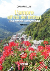 L'amore all'età dei datteri. Una storia valsesiana libro di Barcellini Cip