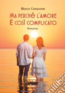 Ma perchè l'amore è così complicato libro di Campone Marco