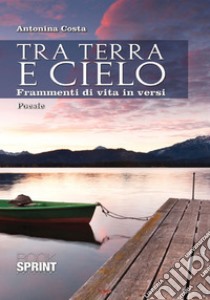 Tra terra e cielo. Frammenti di vita in versi libro di Costa Antonina