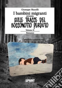 I bambini migranti ovvero sulle tracce del bocconotto perduto. Vol. 2 libro di Mazzilli Giuseppe