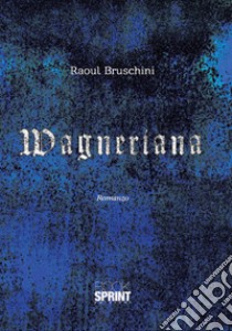 Wagneriana libro di Bruschini Raoul