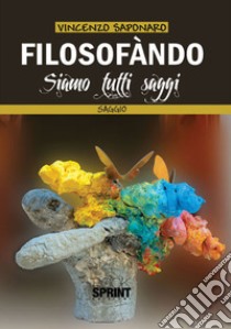 Filosofàndo. Siamo tutti saggi libro di Saponaro Vincenzo