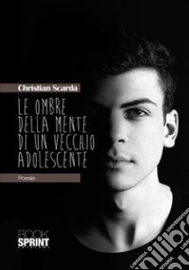 Le ombre della mente di un vecchio adolescente libro di Scarda Christian