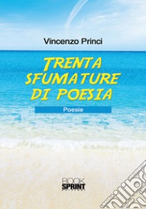 Trenta sfumature di poesia libro di Princi Vincenzo