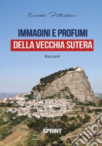 Immagini e profumi della vecchia Sutera libro di Pillitteri Renato