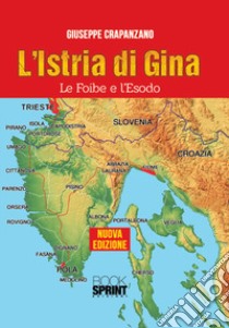 L'Istria di Gina. Le Foibe e l'Esodo libro di Crapanzano Giuseppe