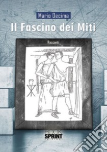 Il fascino dei miti libro di Decima Mario