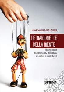 Le marionette della mente. Racconti di incubi, realtà, morte e misteri libro di Albis Mariagrazia