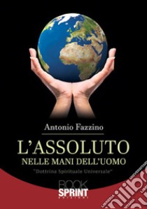 L'assoluto nelle mani dell'uomo libro di Fazzino Antonio