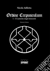 Ordine Crepusculum. Vol. 1: Il lamento degli innocenti libro di Adiletta Nicola