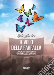 Il volo della farfalla. Operai! Studenti! Uniti nella lotta! libro di Carrubba Pippo