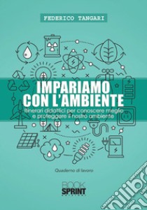 Impariamo con l'ambiente. Itinerari didattici per conoscere meglio e proteggere il nostro ambiente libro di Tangari Federico