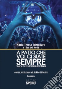 A patto che voi ci siate sempre. Storie vere dei fan dei Modà libro di Cristodaro Maria Teresa