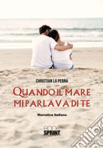 Quando il mare mi parlava di te libro di La Perna Christian