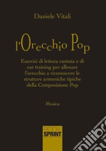 L'orecchio pop. Esercizi di lettura cantata e di ear training per allenare l'orecchio a riconoscere le strutture armoniche tipiche della composizione pop libro di Vitali Daniele