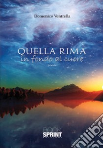 Quella rima in fondo al cuore libro di Ventrella Domenico