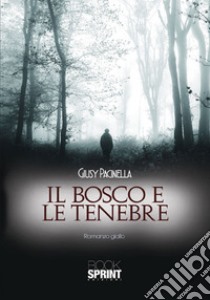 Il bosco e le tenebre libro di Pacinella Giusy