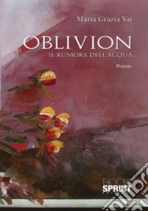 Oblivion. Il rumore dell'acqua libro di Vai Maria Grazia