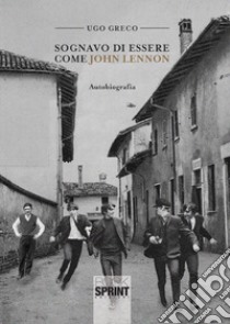 Sognavo di essere come John Lennon libro di Greco Ugo