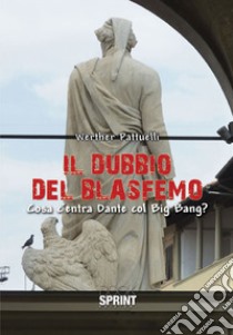 Il dubbio del blasfemo. Cosa c'entra Dante col Big Bang? libro di Pattuelli Werther