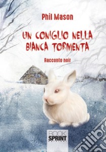 Un coniglio nella bianca tormenta libro di Mason Phil