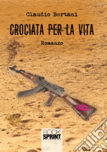 Crociata per la vita libro di Bertani Claudio