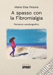 A spasso con la fibromialgia libro di Pezone Maria Elisa