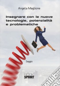 Insegnare con le nuove tecnologie, potenzialità e problematiche libro di Maglione Angela