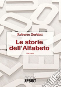 Le storie dell'alfabeto libro di Zerbini Roberto