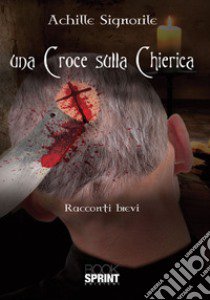 Una croce sulla chierica libro di Signorile Achille