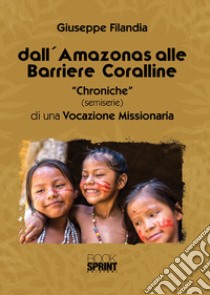 Dall'Amazonas alle barriere coralline. «Chroniche» (semiserie) di una vocazione missionaria libro di Filandia Giuseppe