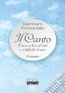 Il canto. Il verso si leva nel cielo e si diffonde il canto libro di Fontanella Gennaro