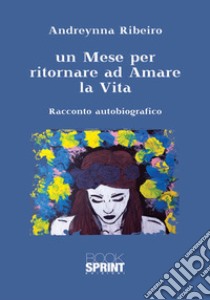 Un mese per ritornare ad amare la vita libro di Ribeiro Andreynna