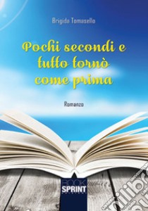 Pochi secondi e tutto tornò come prima libro di Tomasello Brigida