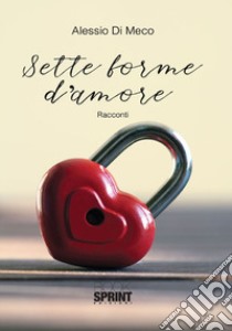 Sette forme d'amore libro di Di Meco Alessio