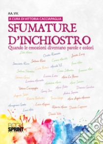 Sfumature d'inchiostro. Quando le emozioni diventano parole e colori libro di Cacciapaglia V. (cur.)