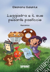 Leggiadra e il suo pesante pasticcio libro di Galante Eleonora