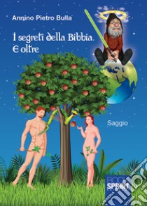 I segreti della Bibbia. E oltre libro di Bulla Annino Pietro