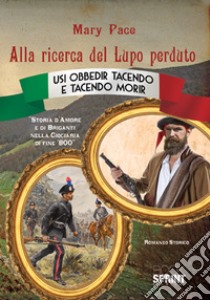 Alla ricerca del Lupo perduto. Storia d'amore e di briganti nella Ciociaria di fine '800 libro di Mary Pace