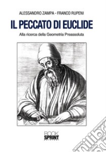 Il peccato di Euclide. Alla ricerca della geometria preassoluta libro di Zampa Alessandro; Rupeni Franco