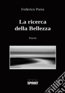 La ricerca della bellezza libro di Parra Federico