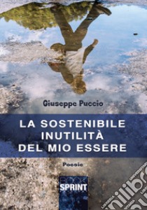 La sostenibile inutilità del mio essere libro di Puccio Giuseppe