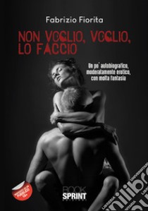 Non voglio, voglio, lo faccio libro di Fiorita Fabrizio