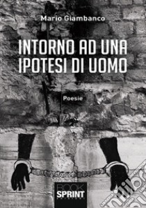 Intorno ad una ipotesi di uomo libro di Giambanco Mario