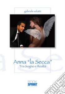 Anna «la Secca». Tra sogno e realtà libro di Velotti Gabriele