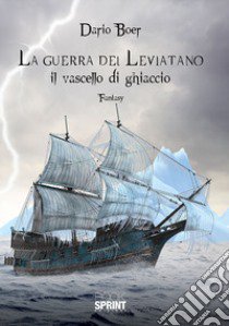 La guerra del Leviatano. Il vascello di ghiaccio libro di Boer Dario