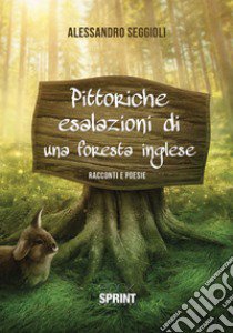 Pittoriche esalazioni di una foresta inglese libro di Seggioli Alessandro